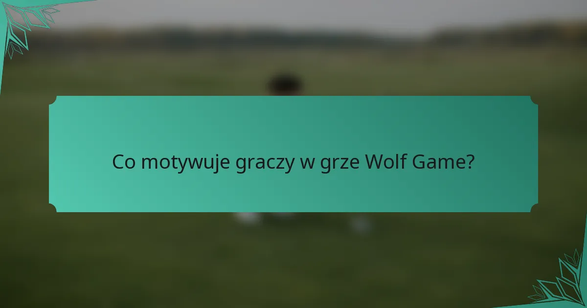 Co motywuje graczy w grze Wolf Game?