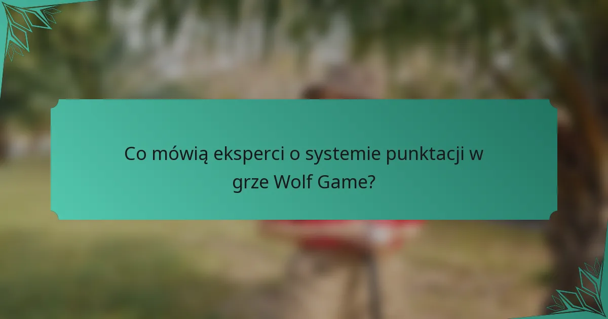 Co mówią eksperci o systemie punktacji w grze Wolf Game?