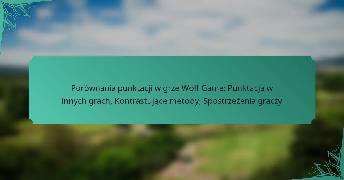 Porównania punktacji w grze Wolf Game: Punktacja w innych grach, Kontrastujące metody, Spostrzeżenia graczy