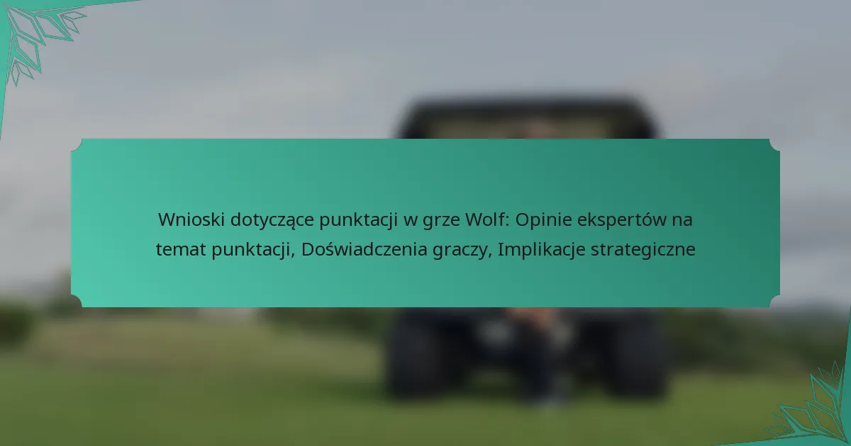 Wnioski dotyczące punktacji w grze Wolf: Opinie ekspertów na temat punktacji, Doświadczenia graczy, Implikacje strategiczne