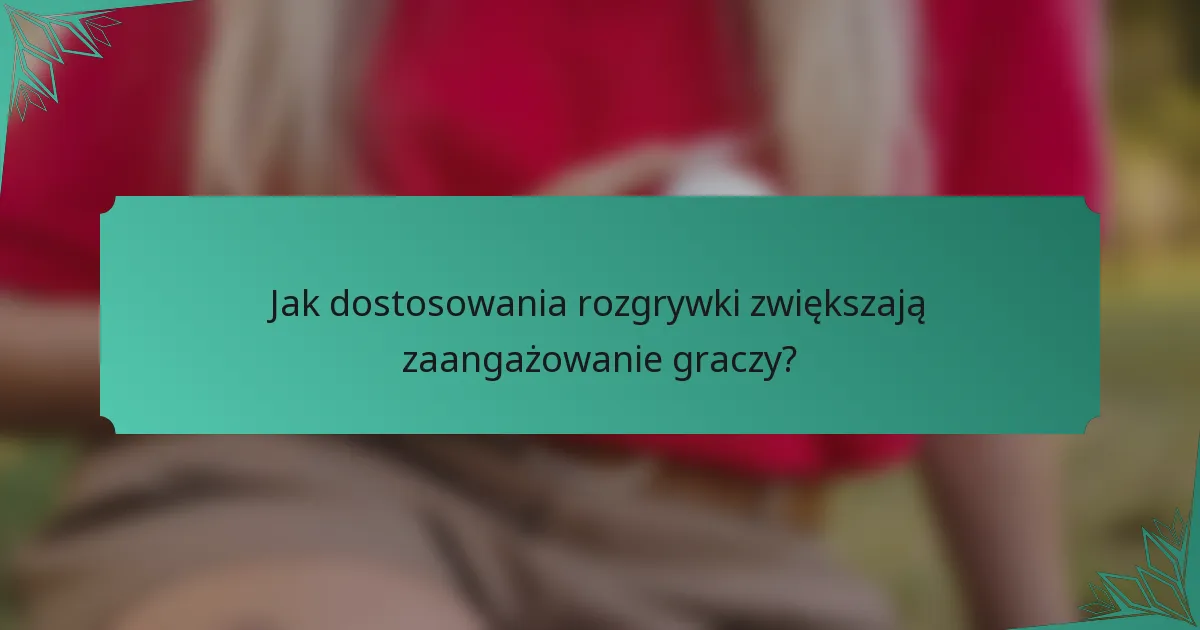 Jak dostosowania rozgrywki zwiększają zaangażowanie graczy?