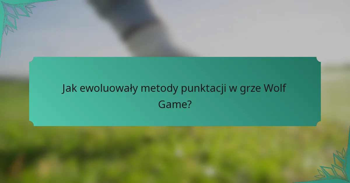 Jak ewoluowały metody punktacji w grze Wolf Game?