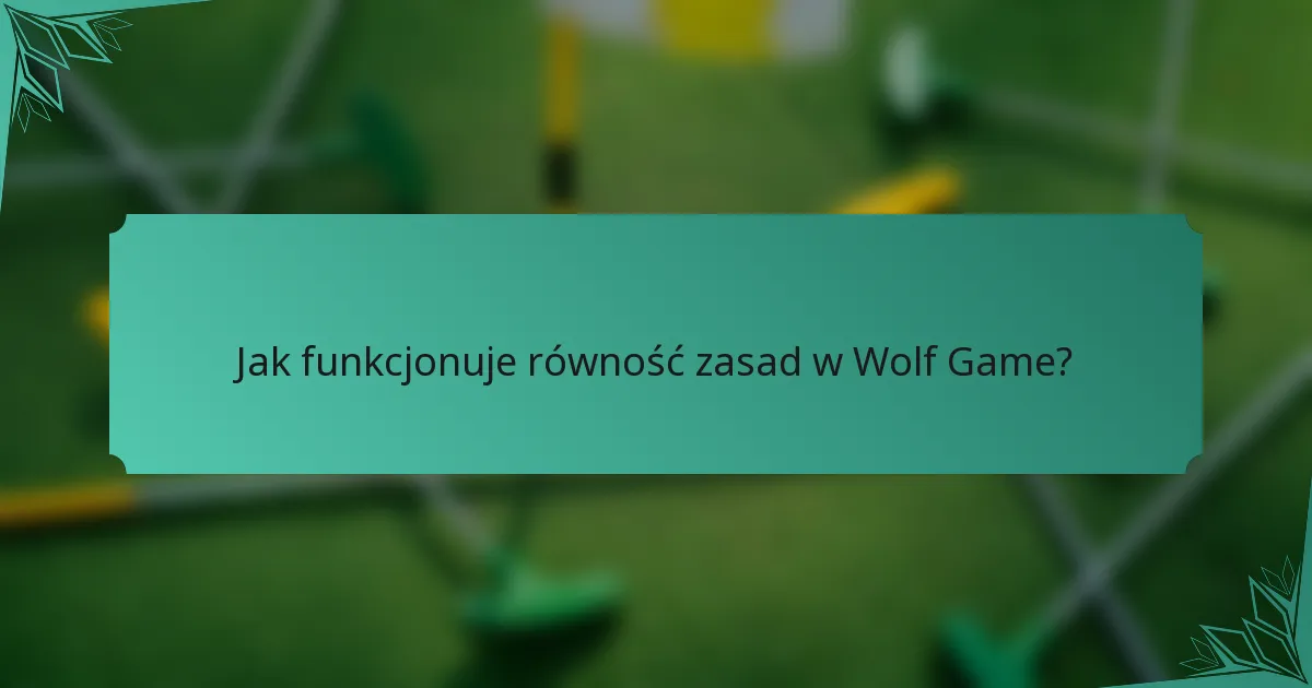 Jak funkcjonuje równość zasad w Wolf Game?