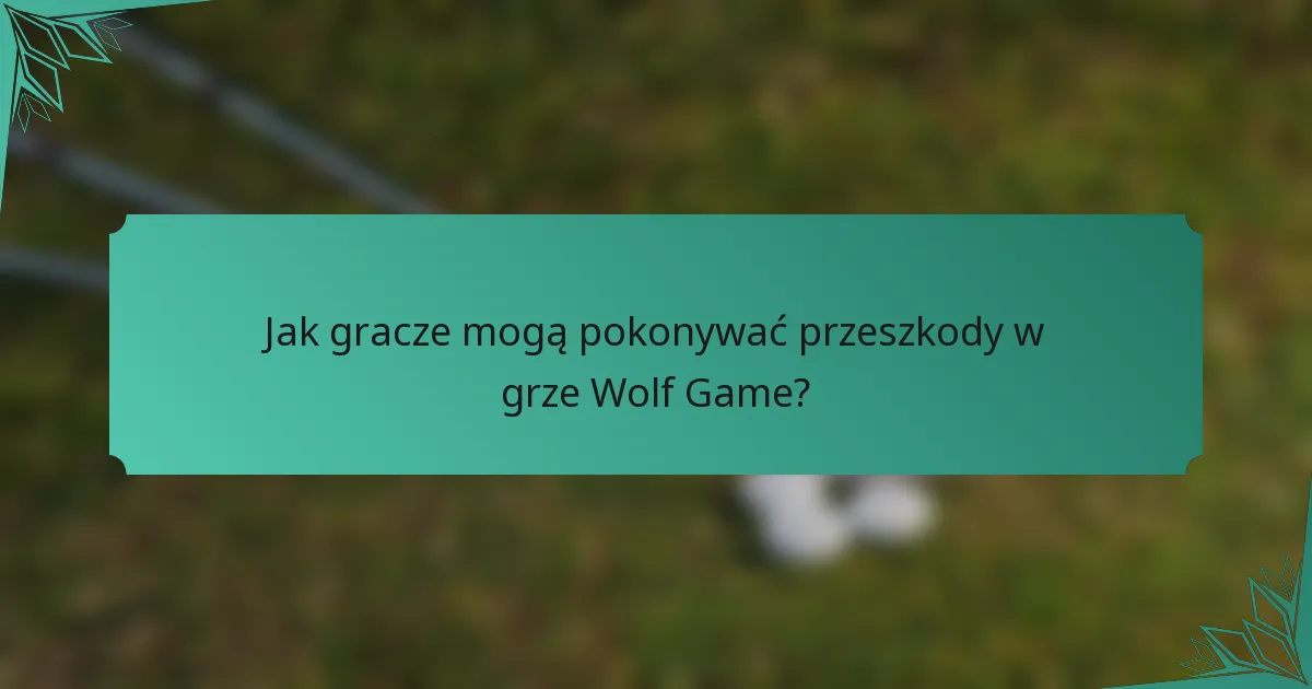Jak gracze mogą pokonywać przeszkody w grze Wolf Game?