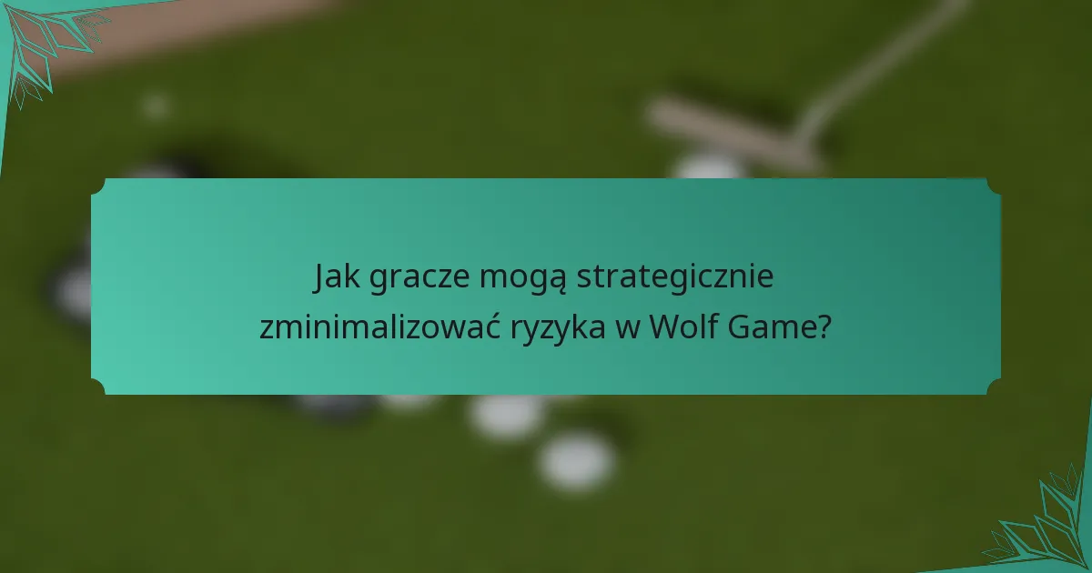Jak gracze mogą strategicznie zminimalizować ryzyka w Wolf Game?