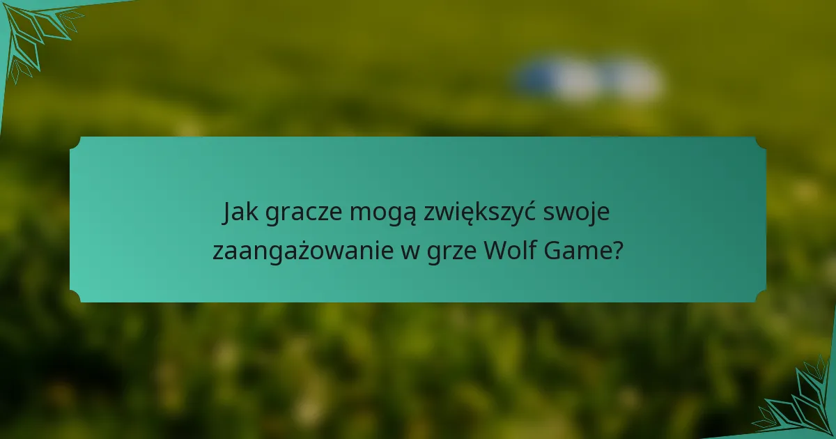 Jak gracze mogą zwiększyć swoje zaangażowanie w grze Wolf Game?