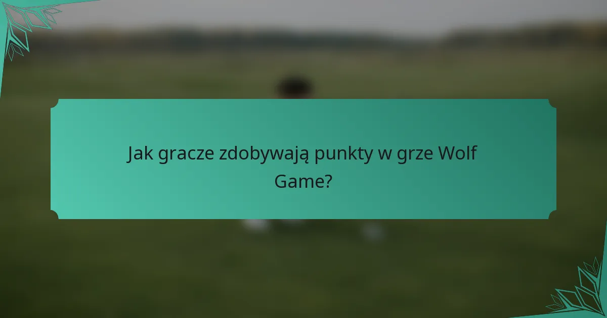 Jak gracze zdobywają punkty w grze Wolf Game?