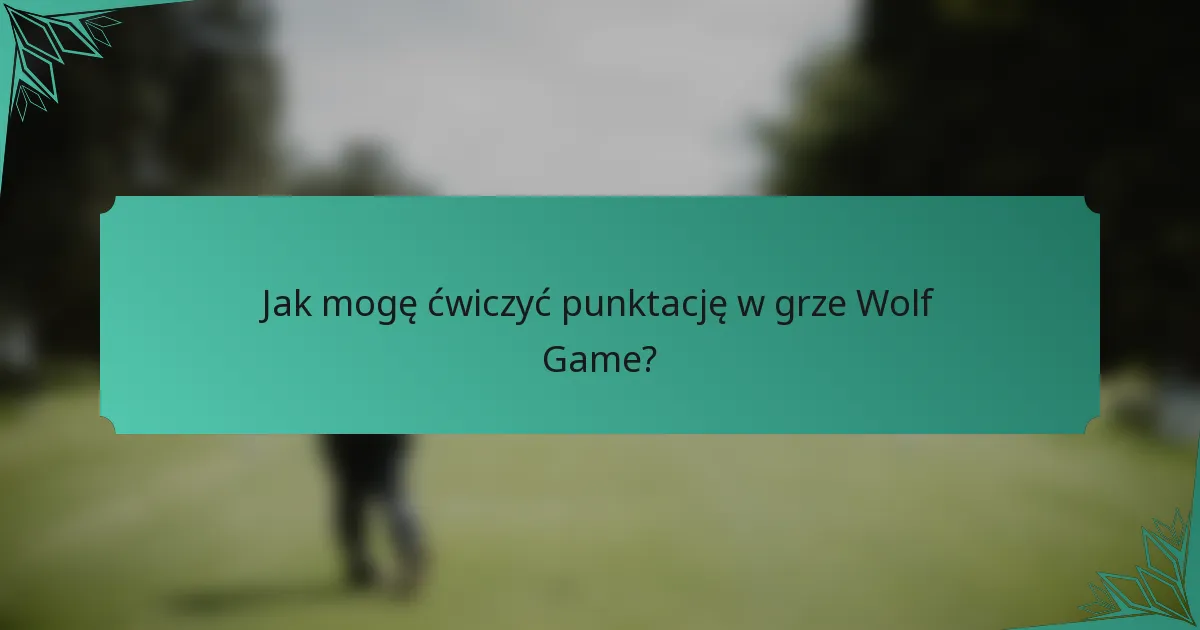 Jak mogę ćwiczyć punktację w grze Wolf Game?
