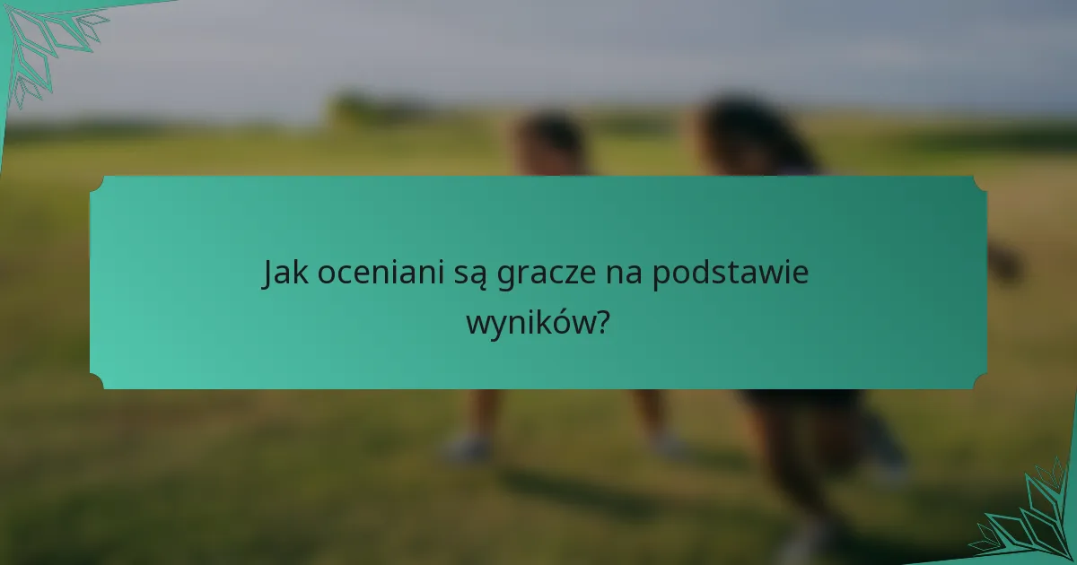 Jak oceniani są gracze na podstawie wyników?