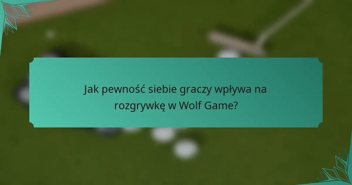 Jak pewność siebie graczy wpływa na rozgrywkę w Wolf Game?