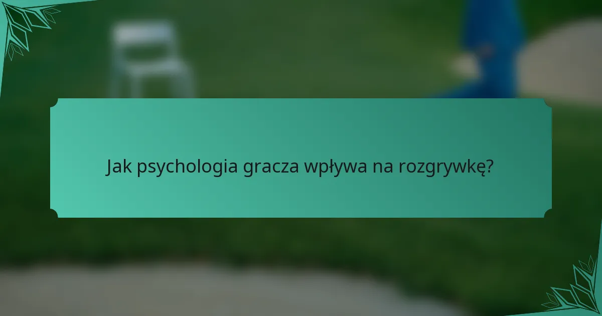 Jak psychologia gracza wpływa na rozgrywkę?