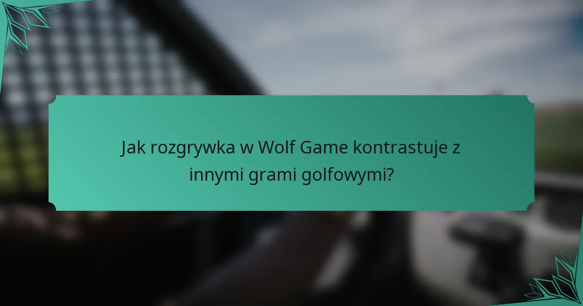 Jak rozgrywka w Wolf Game kontrastuje z innymi grami golfowymi?