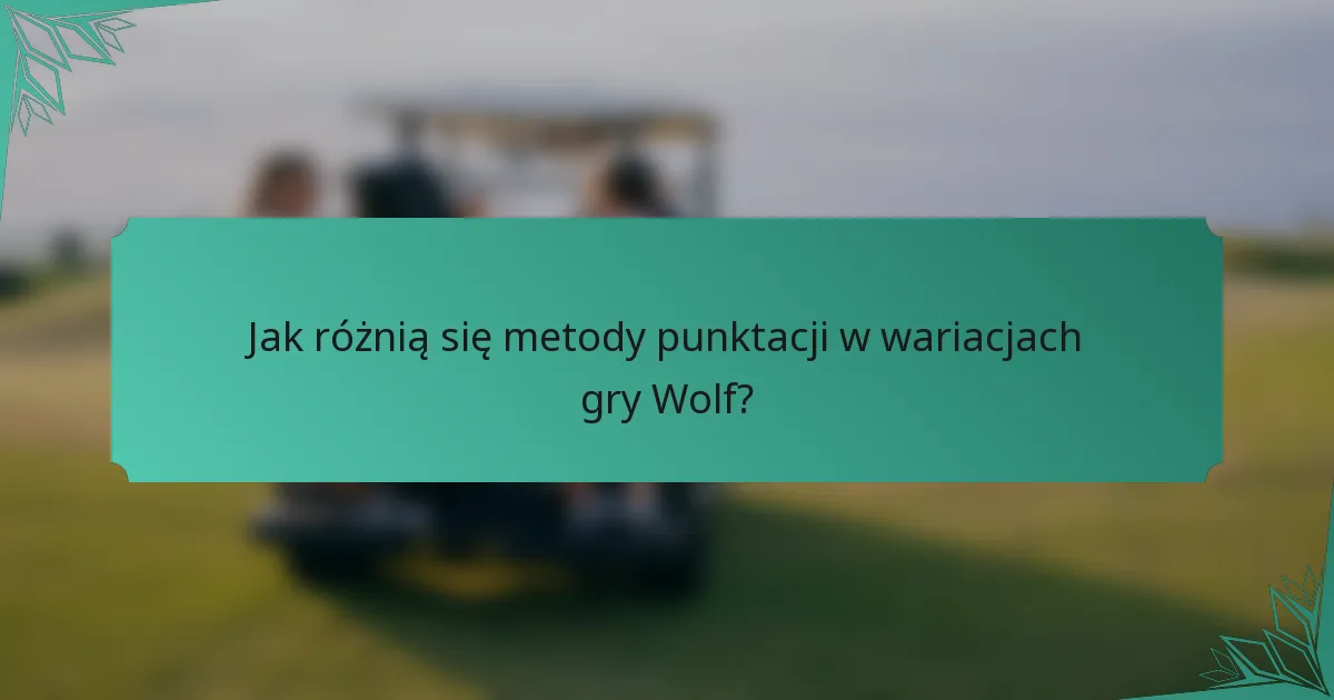 Jak różnią się metody punktacji w wariacjach gry Wolf?