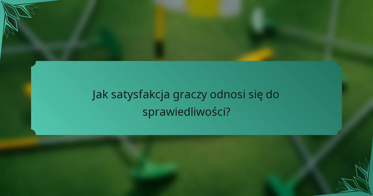 Jak satysfakcja graczy odnosi się do sprawiedliwości?