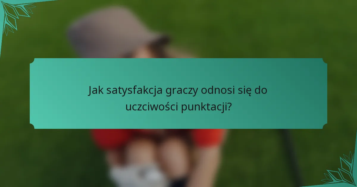 Jak satysfakcja graczy odnosi się do uczciwości punktacji?