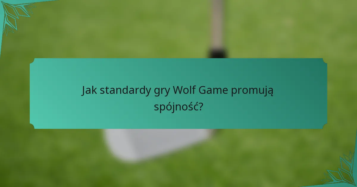 Jak standardy gry Wolf Game promują spójność?