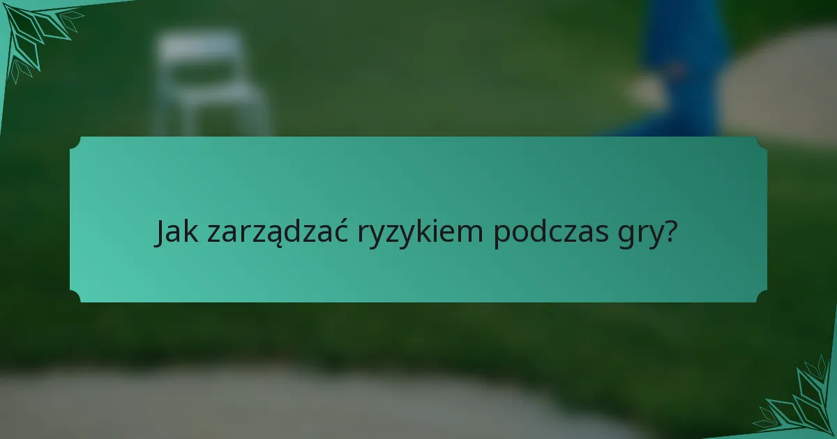 Jak zarządzać ryzykiem podczas gry?
