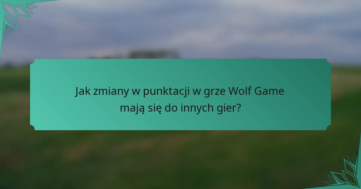 Jak zmiany w punktacji w grze Wolf Game mają się do innych gier?