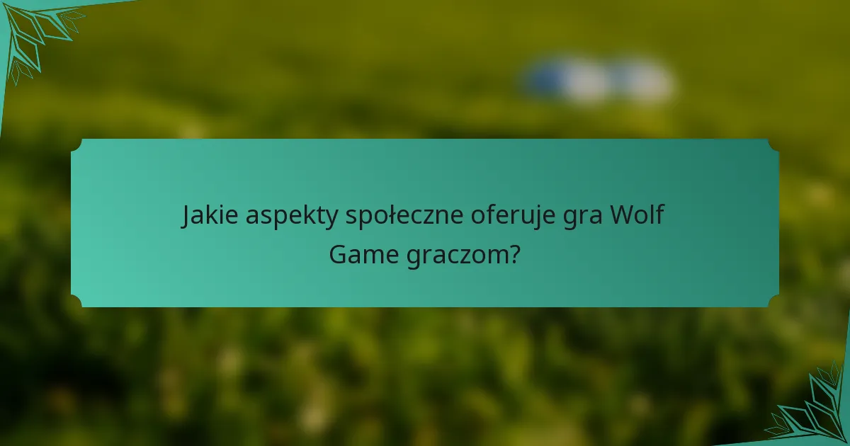 Jakie aspekty społeczne oferuje gra Wolf Game graczom?
