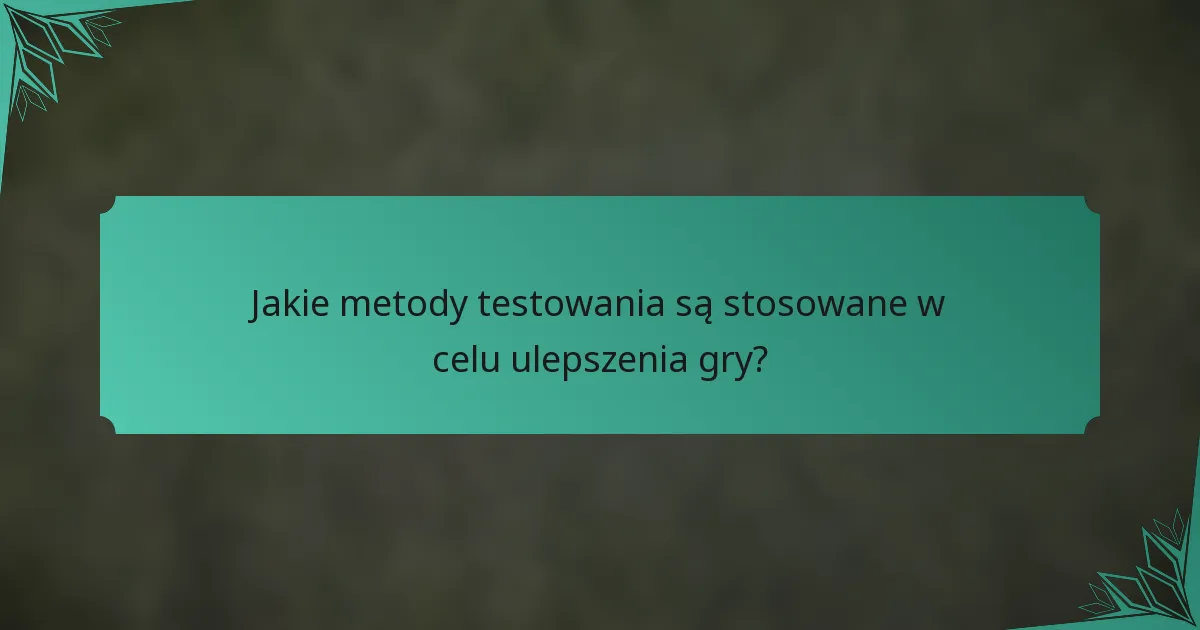 Jakie metody testowania są stosowane w celu ulepszenia gry?