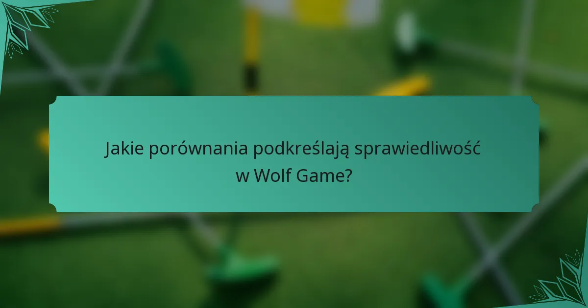 Jakie porównania podkreślają sprawiedliwość w Wolf Game?