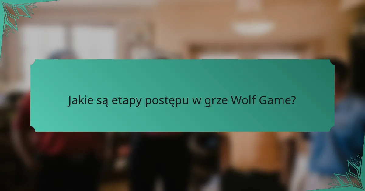 Jakie są etapy postępu w grze Wolf Game?