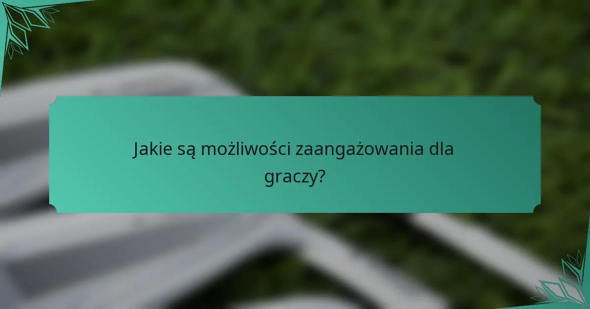 Jakie są możliwości zaangażowania dla graczy?