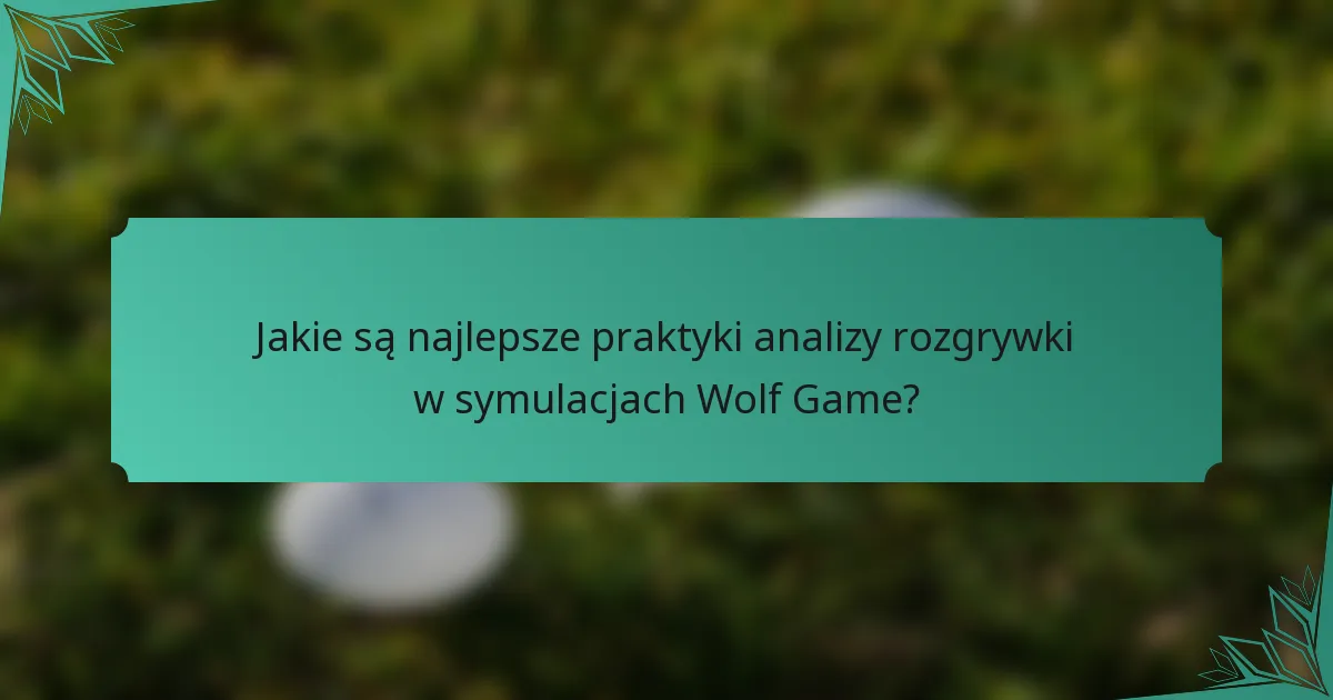 Jakie są najlepsze praktyki analizy rozgrywki w symulacjach Wolf Game?