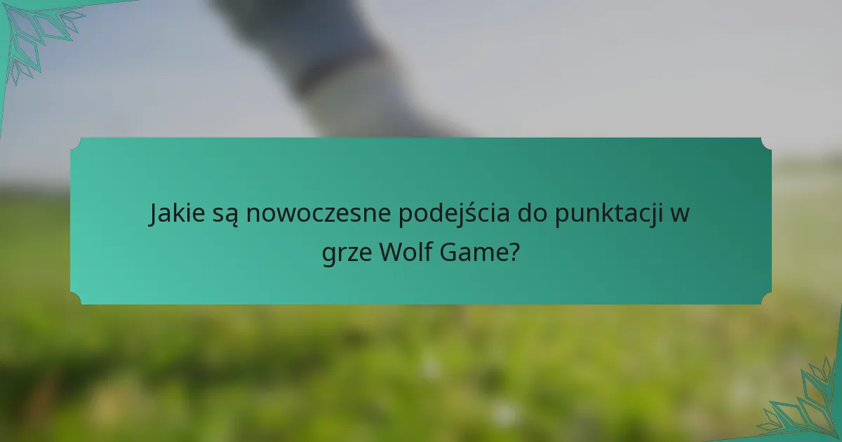 Jakie są nowoczesne podejścia do punktacji w grze Wolf Game?