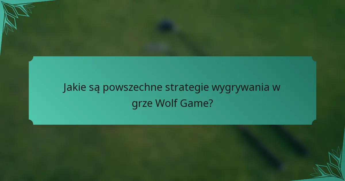 Jakie są powszechne strategie wygrywania w grze Wolf Game?