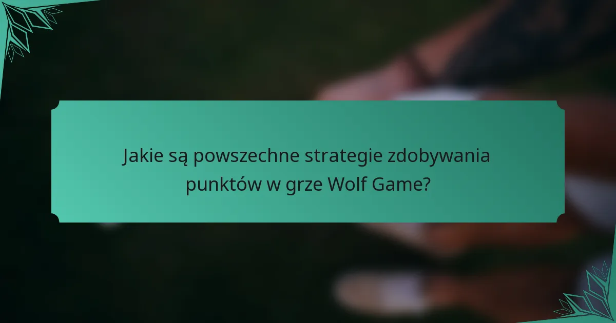 Jakie są powszechne strategie zdobywania punktów w grze Wolf Game?