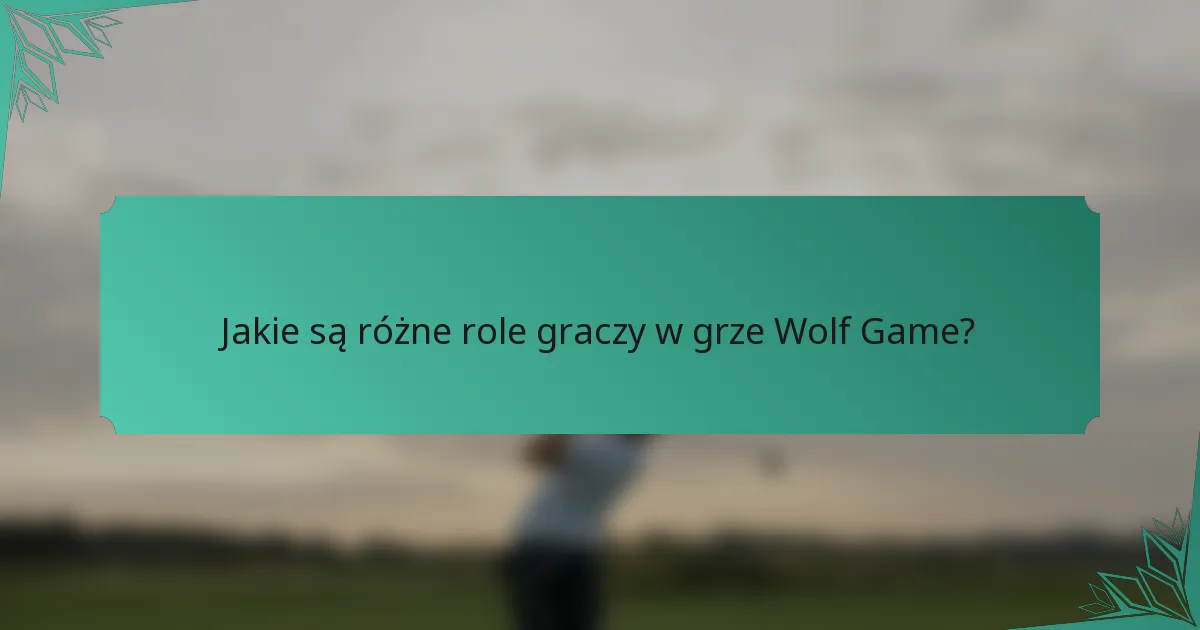 Jakie są różne role graczy w grze Wolf Game?