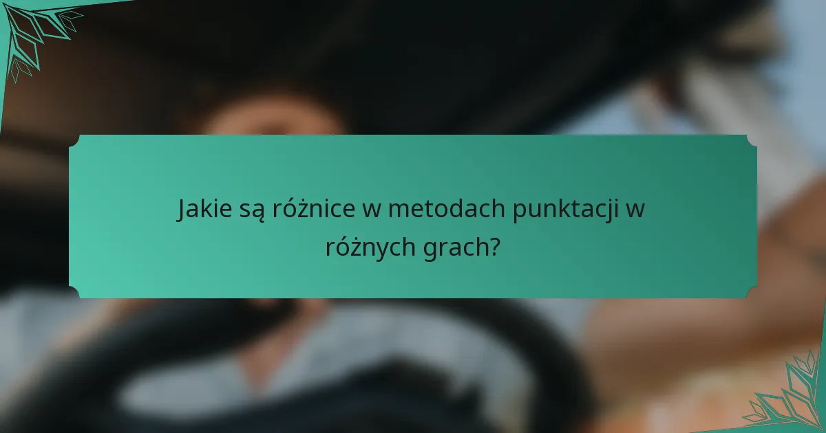 Jakie są różnice w metodach punktacji w różnych grach?