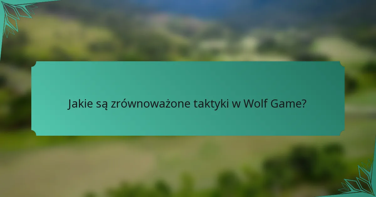 Jakie są zrównoważone taktyki w Wolf Game?
