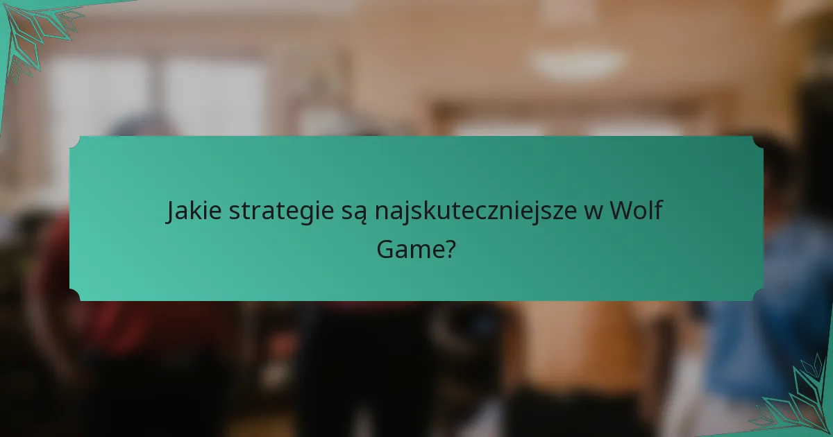 Jakie strategie są najskuteczniejsze w Wolf Game?
