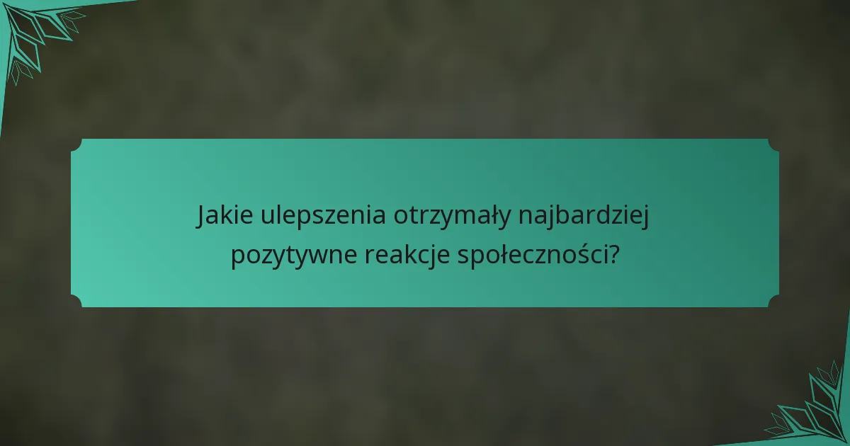 Jakie ulepszenia otrzymały najbardziej pozytywne reakcje społeczności?
