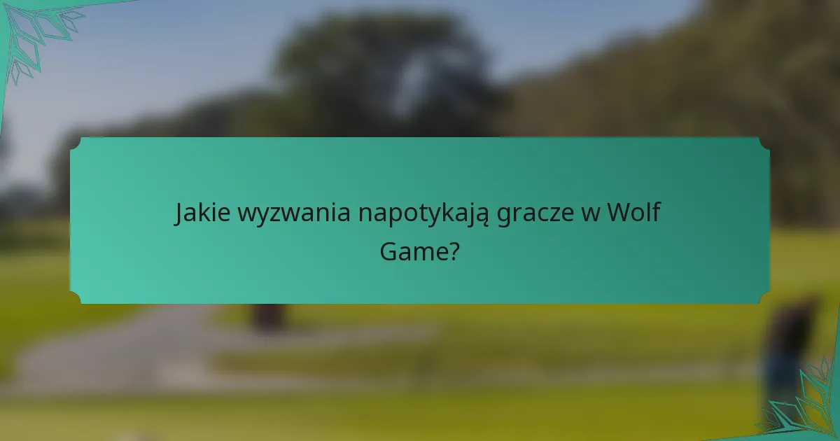 Jakie wyzwania napotykają gracze w Wolf Game?
