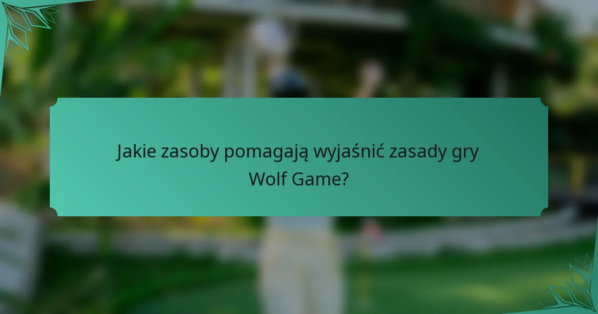 Jakie zasoby pomagają wyjaśnić zasady gry Wolf Game?