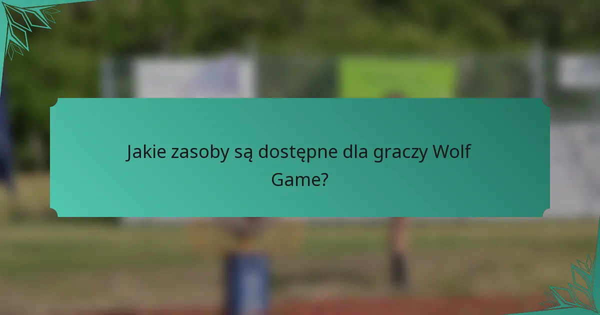 Jakie zasoby są dostępne dla graczy Wolf Game?