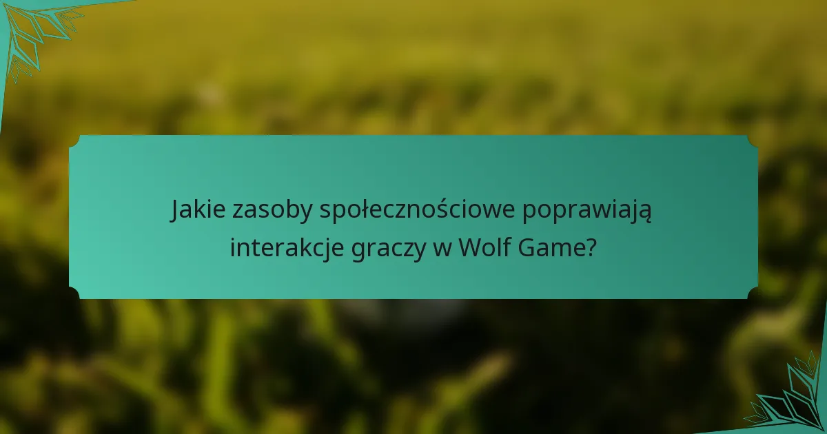 Jakie zasoby społecznościowe poprawiają interakcje graczy w Wolf Game?