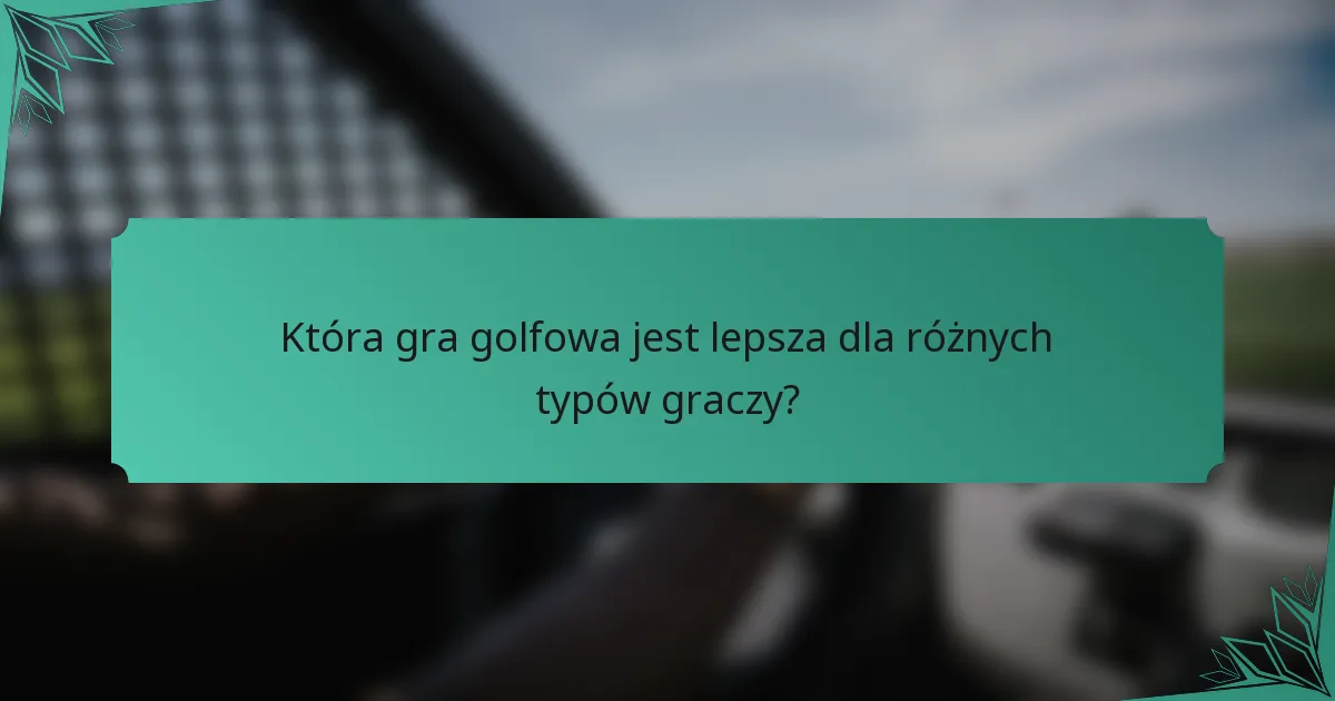Która gra golfowa jest lepsza dla różnych typów graczy?